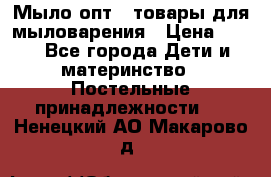 Мыло-опт - товары для мыловарения › Цена ­ 10 - Все города Дети и материнство » Постельные принадлежности   . Ненецкий АО,Макарово д.